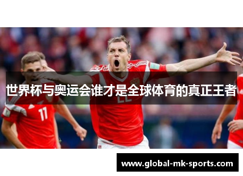世界杯与奥运会谁才是全球体育的真正王者 世界杯与奥运会谁才是全球体育的真正王者