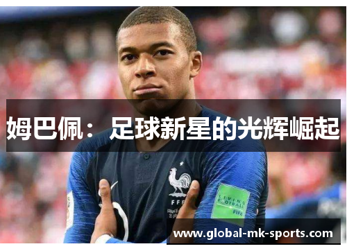 姆巴佩:足球新星的光辉崛起 姆巴佩:足球新星的光辉崛起