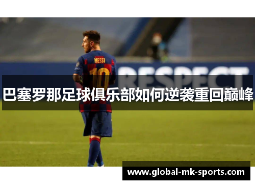 巴塞罗那足球俱乐部如何逆袭重回巅峰 巴塞罗那足球俱乐部如何逆袭重回巅峰