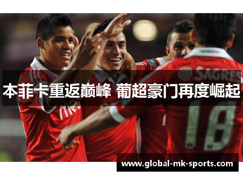 本菲卡重返巅峰 葡超豪门再度崛起 本菲卡重返巅峰 葡超豪门再度崛起
