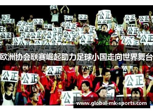 欧洲协会联赛崛起助力足球小国走向世界舞台 欧洲协会联赛崛起助力足球小国走向世界舞台