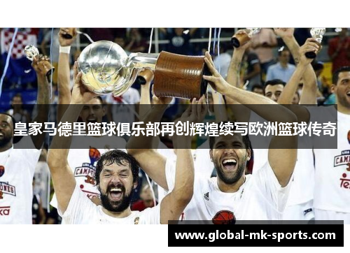 皇家马德里篮球俱乐部再创辉煌续写欧洲篮球传奇 皇家马德里篮球俱乐部再创辉煌续写欧洲篮球传奇