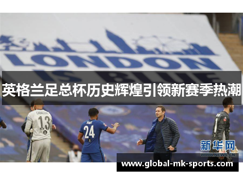 英格兰足总杯历史辉煌引领新赛季热潮 英格兰足总杯历史辉煌引领新赛季热潮
