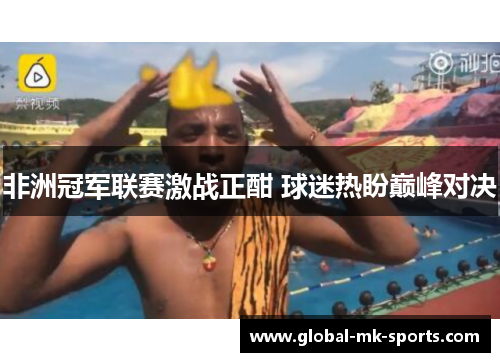 非洲冠军联赛激战正酣 球迷热盼巅峰对决 非洲冠军联赛激战正酣 球迷热盼巅峰对决