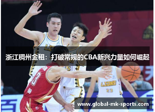 浙江稠州金租:打破常规的CBA新兴力量如何崛起 浙江稠州金租:打破常规的CBA新兴力量如何崛起