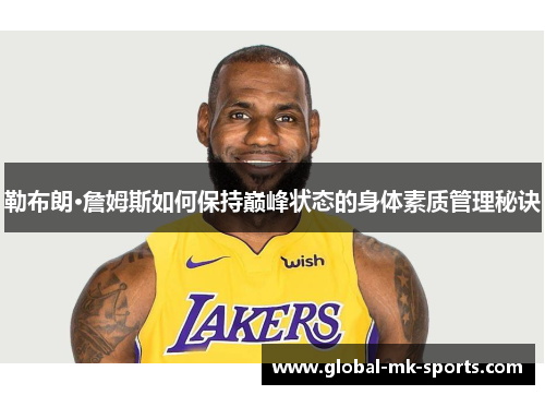 勒布朗·詹姆斯如何保持巅峰状态的身体素质管理秘诀 勒布朗·詹姆斯如何保持巅峰状态的身体素质管理秘诀