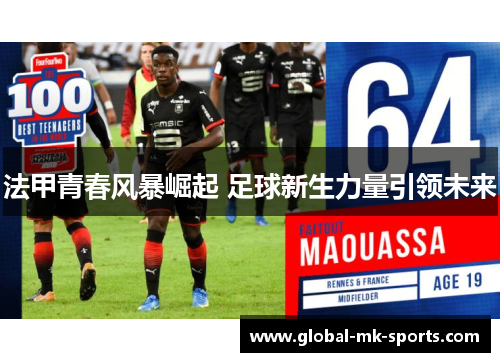 法甲青春风暴崛起 足球新生力量引领未来 法甲青春风暴崛起 足球新生力量引领未来