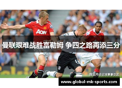 曼联艰难战胜富勒姆 争四之路再添三分 曼联艰难战胜富勒姆 争四之路再添三分