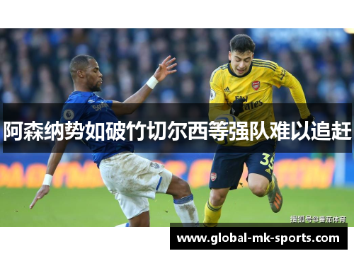 阿森纳势如破竹切尔西等强队难以追赶 阿森纳势如破竹切尔西等强队难以追赶