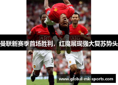 曼联新赛季首场胜利,红魔展现强大复苏势头 曼联新赛季首场胜利,红魔展现强大复苏势头
