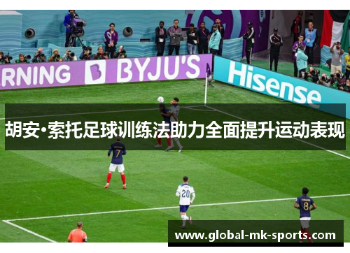 胡安·索托足球训练法助力全面提升运动表现 胡安·索托足球训练法助力全面提升运动表现