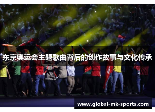 东京奥运会主题歌曲背后的创作故事与文化传承