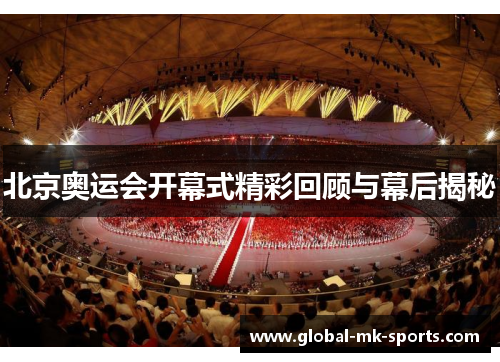 北京奥运会开幕式精彩回顾与幕后揭秘 北京奥运会开幕式精彩回顾与幕后揭秘