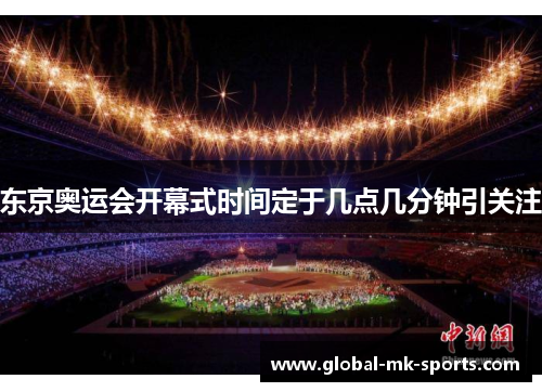 东京奥运会开幕式时间定于几点几分钟引关注 东京奥运会开幕式时间定于几点几分钟引关注
