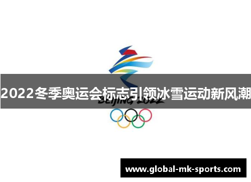 2022冬季奥运会标志引领冰雪运动新风潮 2022冬季奥运会标志引领冰雪运动新风潮